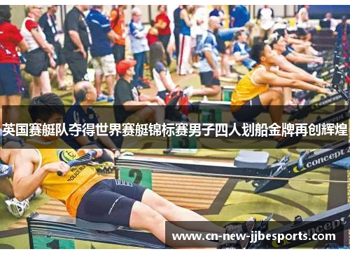 英国赛艇队夺得世界赛艇锦标赛男子四人划船金牌再创辉煌