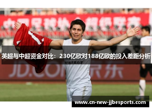 英超与中超资金对比：230亿欧对188亿欧的投入差距分析