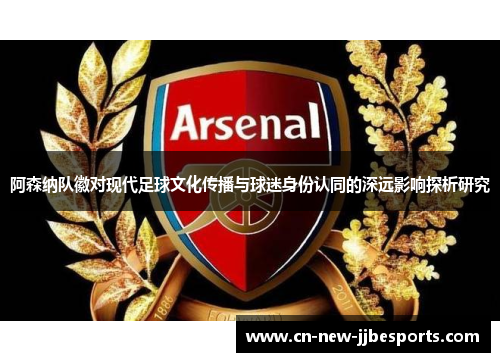 阿森纳队徽对现代足球文化传播与球迷身份认同的深远影响探析研究
