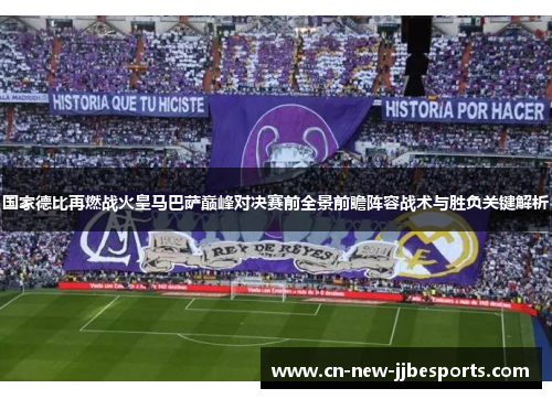 国家德比再燃战火皇马巴萨巅峰对决赛前全景前瞻阵容战术与胜负关键解析