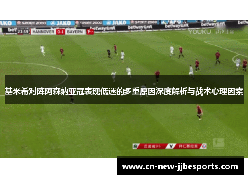 基米希对阵阿森纳亚冠表现低迷的多重原因深度解析与战术心理因素